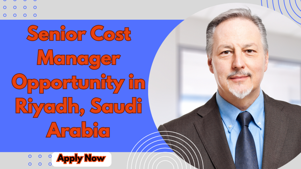 Senior Cost Manager Opportunity in Riyadh, Saudi Arabia